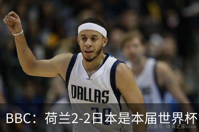 BBC：荷兰2-2日本是本届世界杯第一场准时开球的比赛
